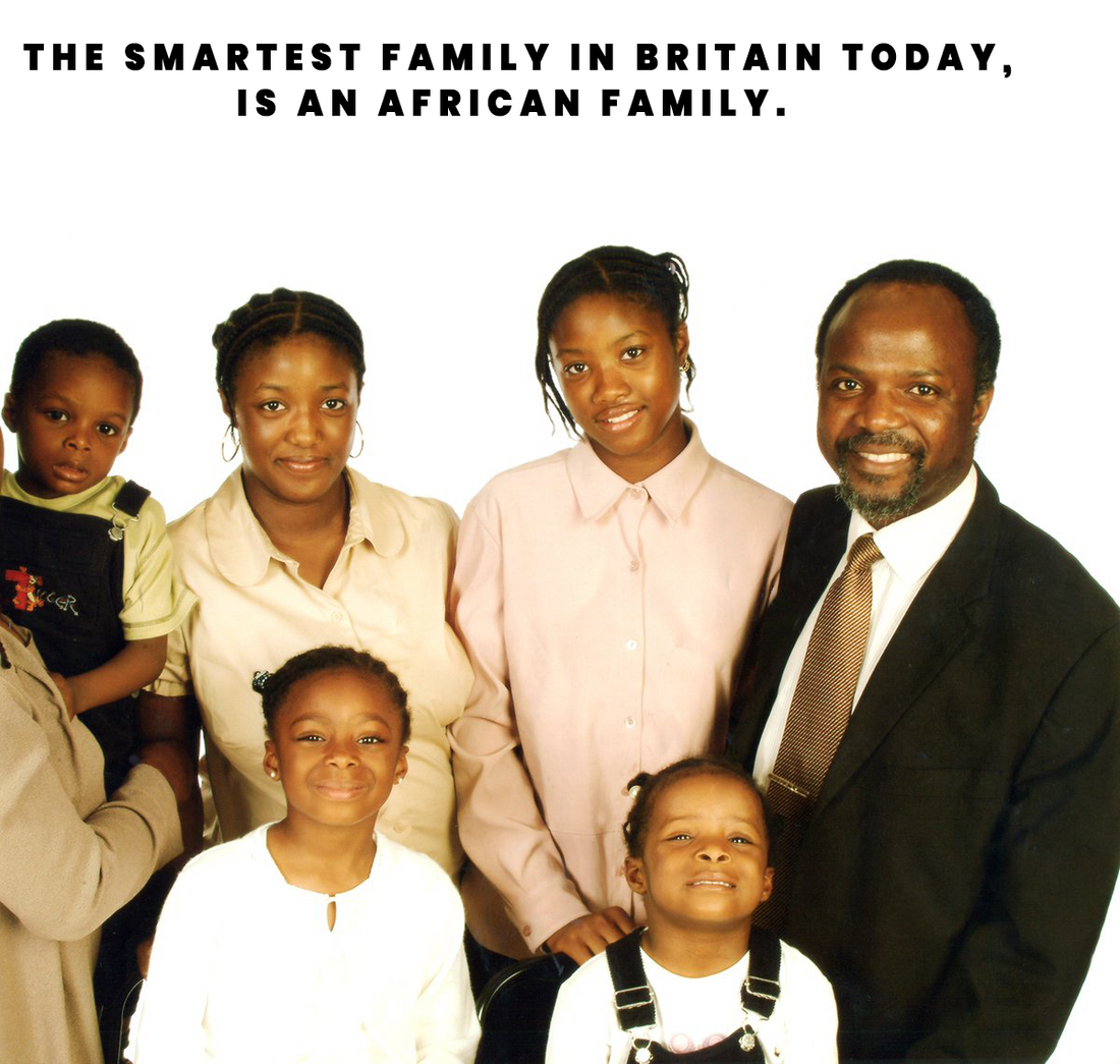 The Smartest Family in Britain today, is an African family.