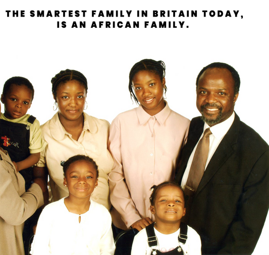 The Smartest Family in Britain today, is an African family.