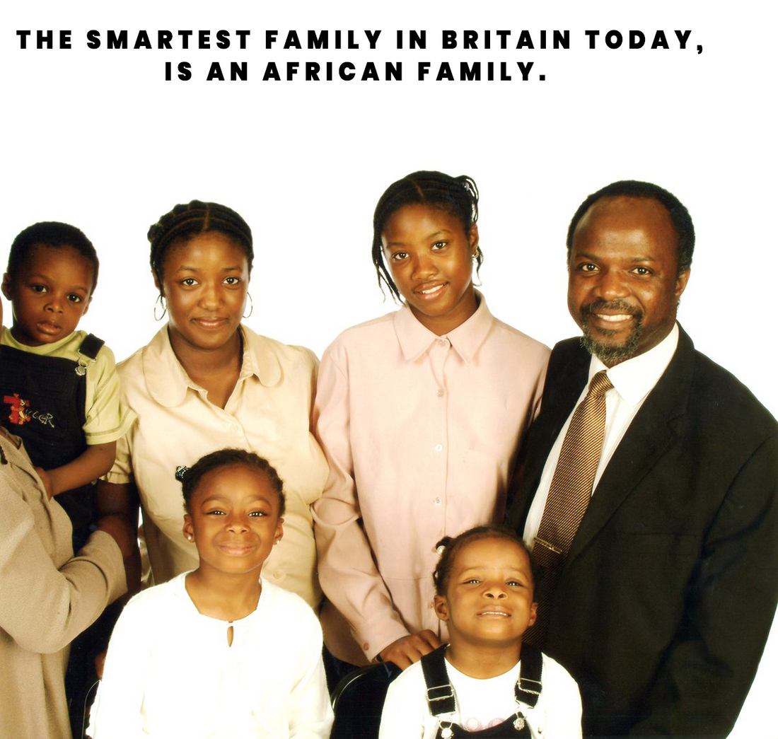 The Smartest Family in Britain today, is an African family. 