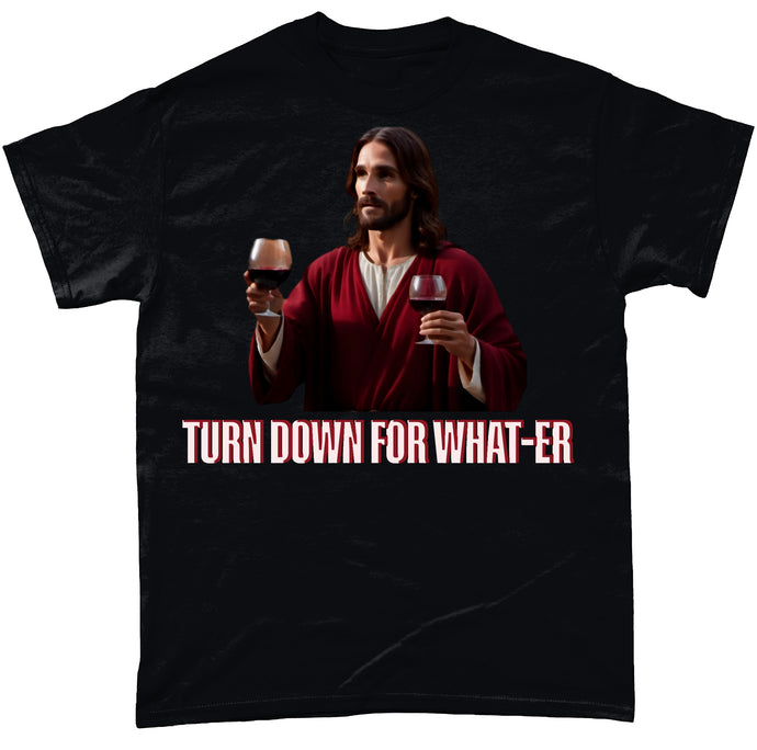 Turn Down For What-Er T-Shirt