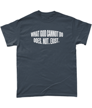 Load image into Gallery viewer, What God Cannot Do Does Not Exist T-Shirt